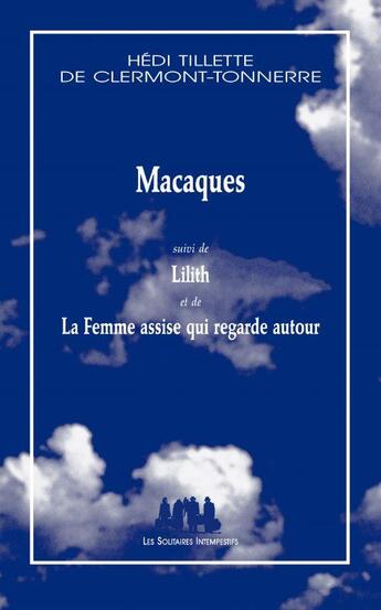 Couverture du livre « Macaques ; la femme assise qui regarde autour ; Lilith » de Hedi Tillette De Clermont-Tonnerre aux éditions Solitaires Intempestifs