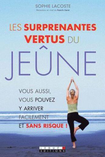 Couverture du livre « Les surprenantes vertus du jeûne ; vous aussi, vous pouvez y arriver facilement et sans risque ! » de Sophie Lacoste aux éditions Leduc