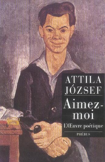 Couverture du livre « Aimez moi l oeuvre poetique » de Attila Jozsef aux éditions Phebus