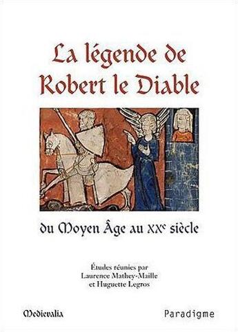 Couverture du livre « La légende de Robert le diable du moyen Âge au XXe siècle » de Huguette Legros et Laurence Mathey-Maille aux éditions Paradigme