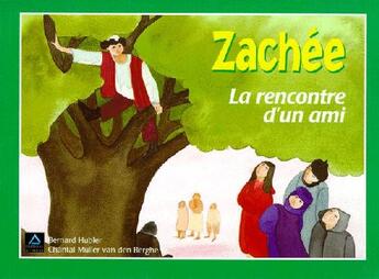 Couverture du livre « Zachée ; la rencontre d'un ami » de Bernard Hubler et Chantal Muller Van Den Berghe aux éditions Signe