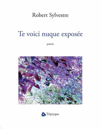 Couverture du livre « Te voici nuque exposee » de Robert Sylvestre aux éditions Editions Triptyque