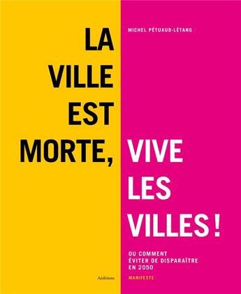 Couverture du livre « La ville est morte, vive les villes ! ou comment éviter de disparaître en 2050 » de Michel Petuaud-Letang aux éditions A Editions