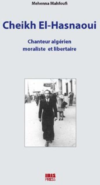 Couverture du livre « Cheikh El-Hasnaoui ; chanteur algérien moraliste et libertaire » de Mehenna Mahfoufi aux éditions Ibis Press