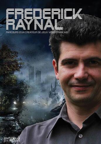 Couverture du livre « Frédérick Raynal ; lumières sur un créateur de jeux vidéo français » de Daniel Ichbiah aux éditions Pix'n Love