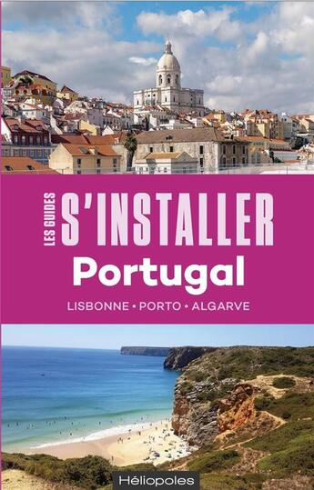 Couverture du livre « LES GUIDES S'INSTALLER A : Portugal : Lisbonne, Porto, Algarve » de Charlotte Valade aux éditions Heliopoles