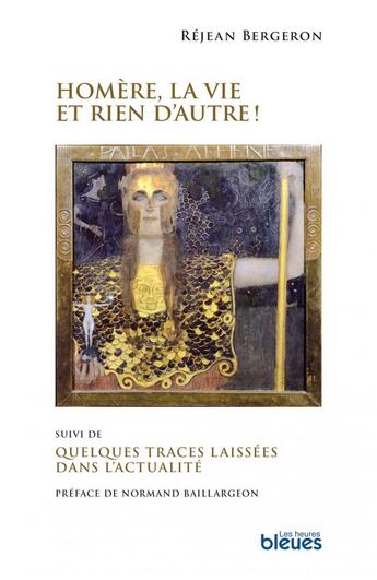 Couverture du livre « Homère, la vie et rien d'autre ! quelques traces laissées dans l'actualité » de Rejean Bergeron aux éditions Les Heures Bleues