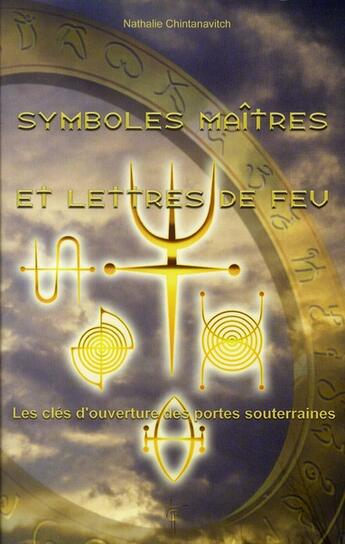 Couverture du livre « Symboles maîtres et lettres de feu ; les clés d'ouverture des portes souterraines » de Nathalie Chintanavitch aux éditions Tara Glane