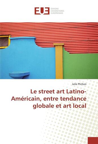 Couverture du livre « Le street art latino-americain, entre tendance globale et art local » de Plichon Julie aux éditions Editions Universitaires Europeennes