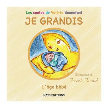 Couverture du livre « Je grandis ; l'âge bébé » de Valerie Bonenfant et Pascale Ruaud aux éditions Nats