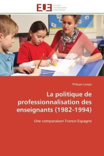 Couverture du livre « La politique de professionnalisation des enseignants (1982-1994) - une comparaison france-espagne » de Philippe Losego aux éditions Editions Universitaires Europeennes