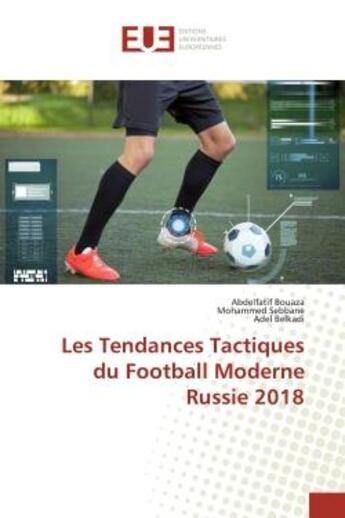 Couverture du livre « Les Tendances Tactiques du Football Moderne Russie 2018 » de Abdelfatif Bouaza aux éditions Editions Universitaires Europeennes