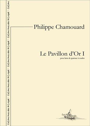 Couverture du livre « Le pavillon d or i - partition pour koto et quatuor a cordes » de Philippe Chamouard aux éditions Artchipel
