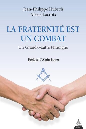 Couverture du livre « La fraternité est un combat ; un grand-maitre témoigne » de Alexis Lacroix et Jean-Philippe Hubsch aux éditions Dervy