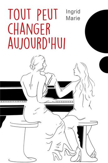 Couverture du livre « Tout peut changer aujourd'hui » de Ingrid Marie aux éditions Librinova