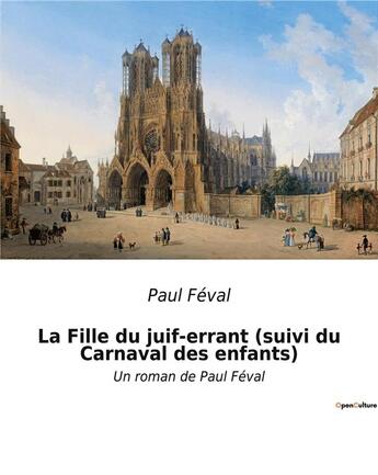 Couverture du livre « La Fille du juif-errant (suivi du Carnaval des enfants) : Un roman de Paul Féval » de Paul Feval aux éditions Culturea