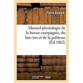 Couverture du livre « Manuel illustré de la bonne compagnie. Manuel-physiologie de la bonne compagnie, du bon ton : et de la politesse. Précédé de La Politesse française d'origine gauloise » de Boitard Pierre aux éditions Hachette Bnf