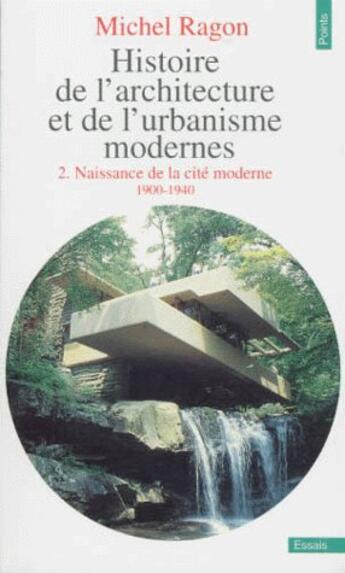 Couverture du livre « Histoire de l'architecture et de l'urbanisme modernes t.2 ; naissance de la cité moderne 1900-1940 » de Michel Ragon aux éditions Points