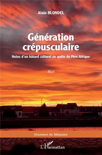 Couverture du livre « Génération crépusculaire : notes d'un bâtard culturel en quête du Père Afrique » de Alain Blondel aux éditions L'harmattan