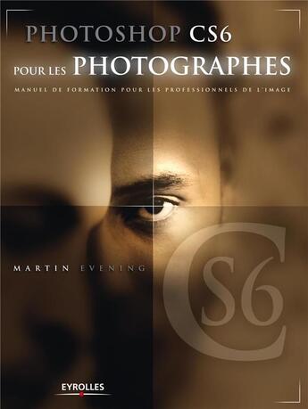 Couverture du livre « Photoshop CS6 pour les photographes ; manuel de formation pour les professionnels de l'image » de Martin Evening aux éditions Eyrolles