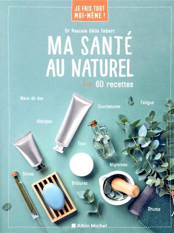 Couverture du livre « Je fais tout moi-même ! : ma santé au naturel ; 60 recettes » de Pascale Gelis-Imbert aux éditions Albin Michel