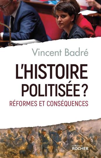 Couverture du livre « L'histoire politisée ? ; réformes et conséquences » de Badre Vincent aux éditions Rocher