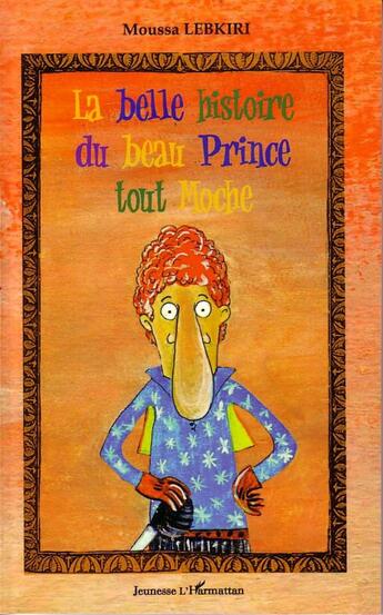 Couverture du livre « La belle histoire du beau prince tout moche » de Moussa Lebkiri aux éditions L'harmattan