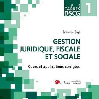 Couverture du livre « DSCG 1 ; gestion juridique, fiscale et sociale : cours et applications corrigées » de Emmanuel Bayo aux éditions Gualino