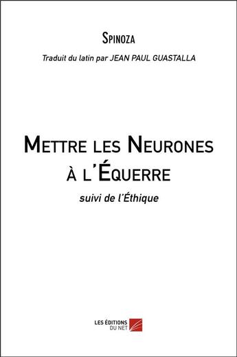Couverture du livre « Mettre les neurones à l'équerre ; l'éthique » de Baruch Spinoza aux éditions Editions Du Net