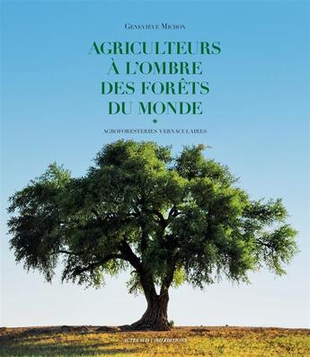 Couverture du livre « Agriculteurs a l'ombre des forets du monde - agroforesteries vernaculaires » de Michon Genevieve aux éditions Actes Sud