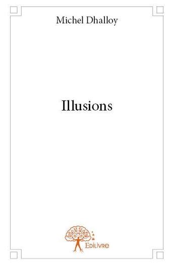 Couverture du livre « Illusions » de Michel Dhalloy aux éditions Edilivre