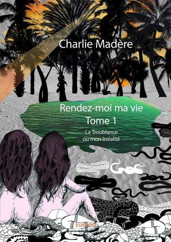 Couverture du livre « Rendez-moi ma vie t.1 ; la troublance ou mon Irréalité » de Charlie Madere aux éditions Edilivre