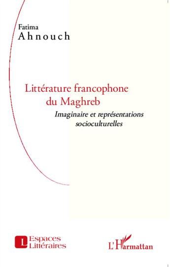 Couverture du livre « Littérature francophone du maghreb ; imaginaire et représentations socioculturelles » de Fatima Ahnouch aux éditions L'harmattan