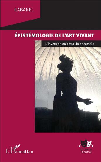 Couverture du livre « Épistémologie de l'art vivant ; l'inversion au coeur du spectacle » de Rabanel aux éditions L'harmattan