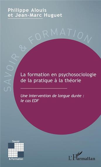 Couverture du livre « La formation en psychosociologie, de la pratique à la théorie ; une intervention de longue durée : le cas EDF » de Jean-Marc Huguet et Philippe Alouis aux éditions L'harmattan