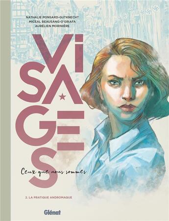 Couverture du livre « Visages : ceux que nous sommes Tome 2 : la pratique andromaque » de Aurelien Moriniere et Nathalie Ponsard-Gutknecht et Miceal Beausang-O'Griafa aux éditions Glenat