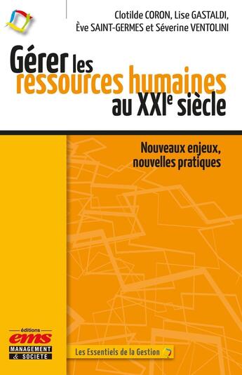 Couverture du livre « Gérer les ressources humaines au XXIe siècle : Nouveaux enjeux, nouvelles pratiques » de Lise Gastaldi et Clotilde Coron et Eve Saint-Germes et Severine Ventolini aux éditions Ems