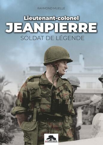 Couverture du livre « LIEUTENANT-COLONEL JEANPIERRE : SOLDAT DE LEGENDE » de Raymond Muelle aux éditions Regi Arm