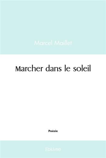 Couverture du livre « Marcher dans le soleil » de Maillet Marcel aux éditions Edilivre