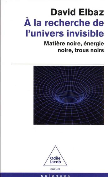 Couverture du livre « À la recherche de l'univers invisible : matière noire, énergie noire, trous noirs » de David Elbaz aux éditions Odile Jacob