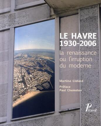 Couverture du livre « Le havre, 1930-2006 ; la renaissance ou l'irruption du moderne » de Martine Liotard aux éditions Picard