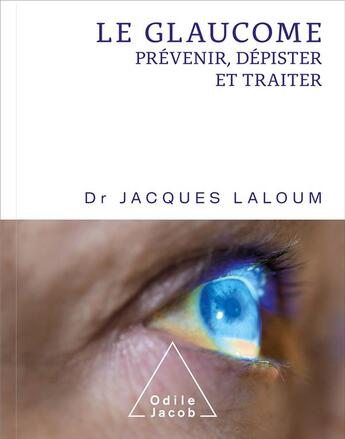 Couverture du livre « Le glaucome : prévenir, dépister et traiter » de Jacques Laloum aux éditions Odile Jacob