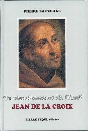 Couverture du livre « Le chardonneret de dieu, jean de la croix » de Pierre Lauzeral aux éditions Tequi