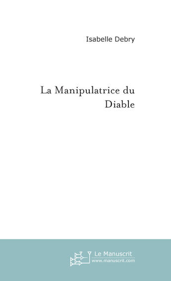 Couverture du livre « La manipulatrice du diable » de Isabelle Debry aux éditions Le Manuscrit