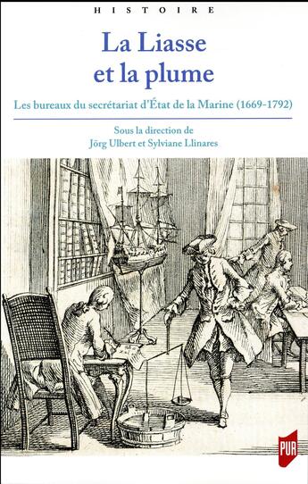 Couverture du livre « La liasse et la plume ; les bureaux du secrétariat d'Etat de la Marine (1669-1792) » de Jorg Ulbert et Sylviane Llinares et Collectif aux éditions Pu De Rennes