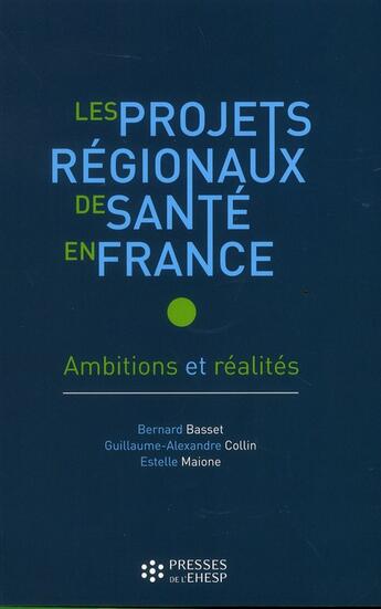 Couverture du livre « Projets régionaux de santé en France » de Bernard Basset et Guillaume-Alexandre Collin et Estelle Maione aux éditions Ehesp