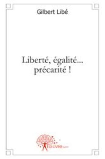 Couverture du livre « Liberté, égalité... précarité ! » de Gilbert Libe aux éditions Edilivre