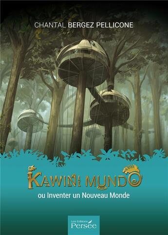 Couverture du livre « Kawini mundo ; ou inventer un nouveau monde » de Chantal Bergez Pellicone aux éditions Persee