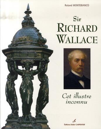 Couverture du livre « Sir richard wallace ; cet illustre inconnu » de Roland Montebianco aux éditions Editions Carpentier