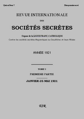 Couverture du livre « Revue internationale des sociétés secrètes ; organe de la liguefranc-catholique contre les sociétés secrètes maçonniques ou occultistes et leurs filiales t.1 ( année 1921) » de Ernest Jouin aux éditions Saint-remi